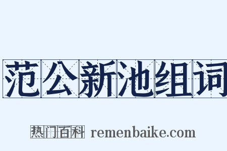 范公新池组词是什么意思的图片